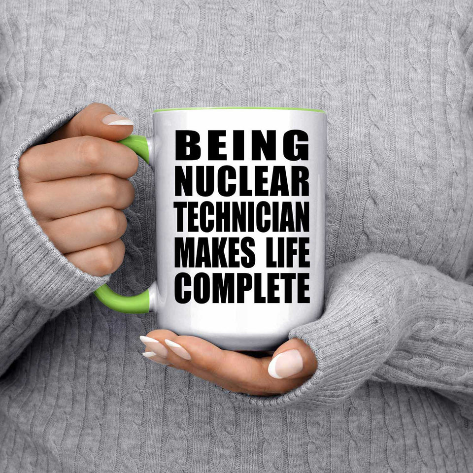 Being Nuclear Technician Makes Life Complete - 15oz Accent Mug Green