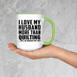 I Love My Husband More Than Quilting - 15oz Accent Mug Green