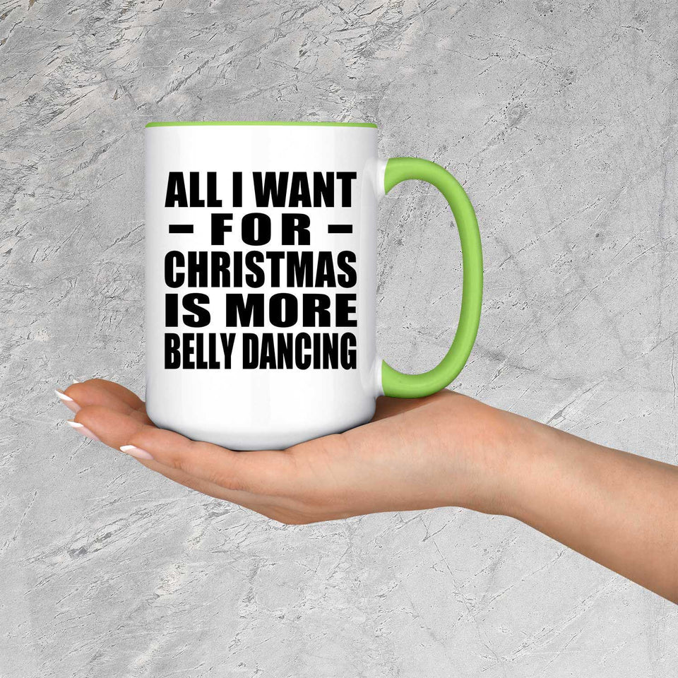 All I Want For Christmas Is More Belly Dancing - 15oz Accent Mug Green