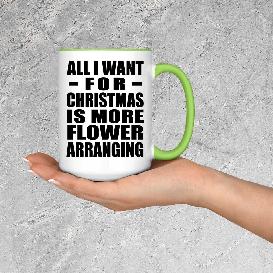 All I Want For Christmas Is More Flower Arranging - 15oz Accent Mug Green