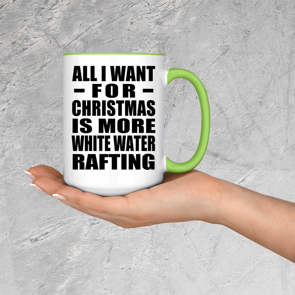All I Want For Christmas Is More White Water Rafting - 15oz Accent Mug Green