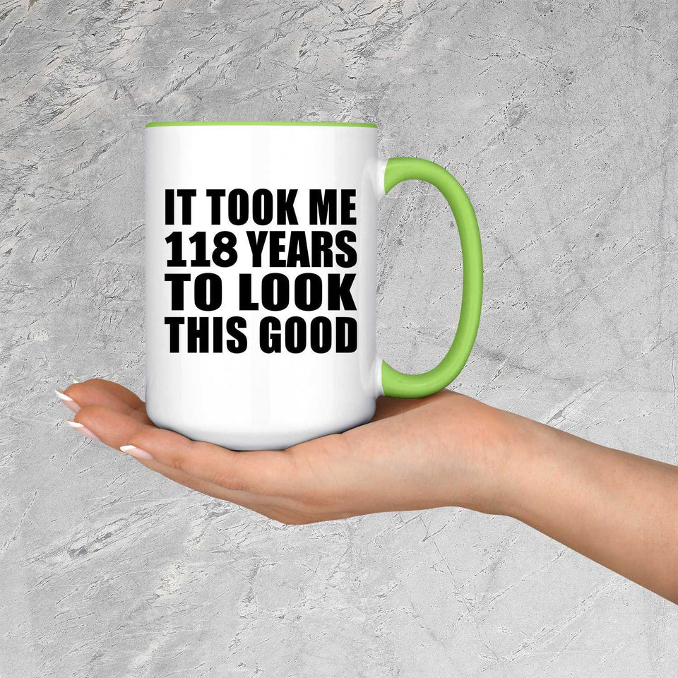 118th Birthday Took Me 118 Years To Look This Good - 15oz Accent Mug Green