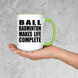 Ball Badminton Makes Life Complete - 15oz Accent Mug Green