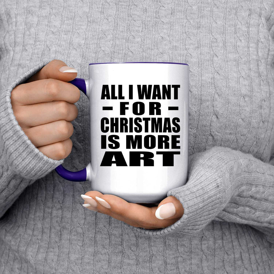 All I Want For Christmas Is More Art - 15oz Accent Mug Purple