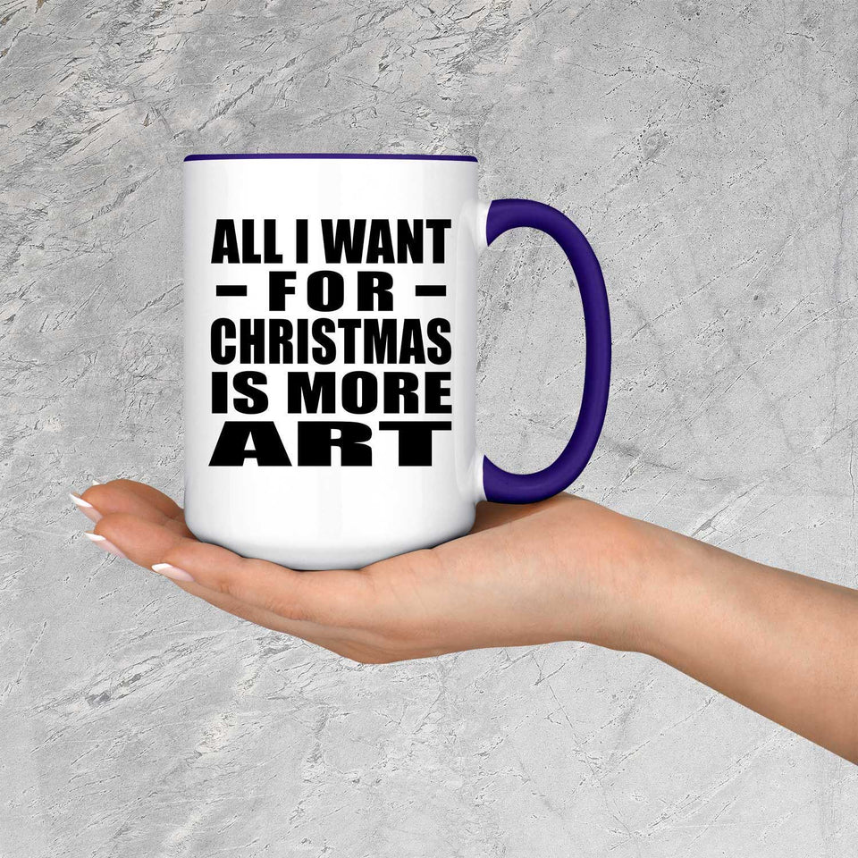 All I Want For Christmas Is More Art - 15oz Accent Mug Purple