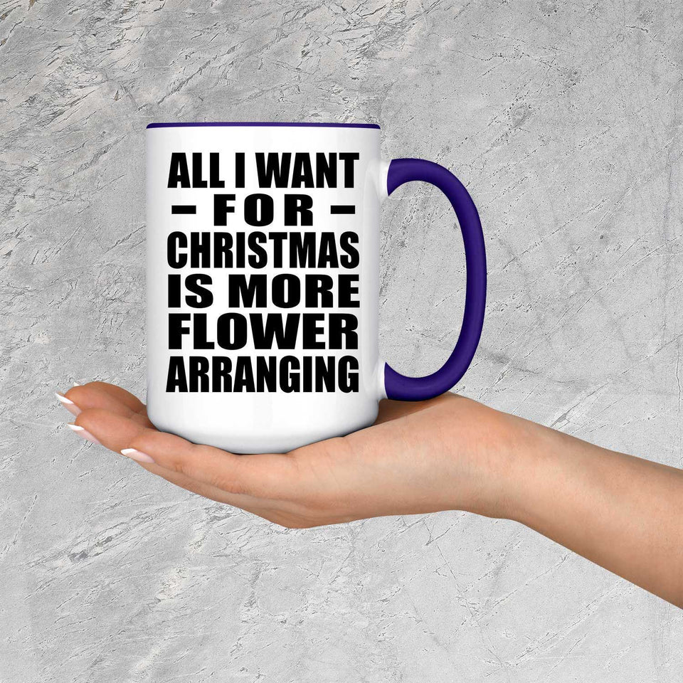 All I Want For Christmas Is More Flower Arranging - 15oz Accent Mug Purple
