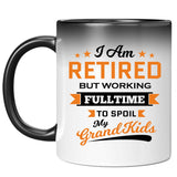 I Am Retired, But Working Full Time To Spoil My Grandkids - 11 Oz Color Changing Mug
