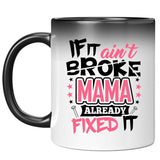 If It Ain't Broke, MAMA Already Fixed It - 11 Oz Color Changing Mug
