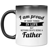 Proud of Many Things In Life, Nothing Beats Being a Father - 11 Oz Color Changing Mug