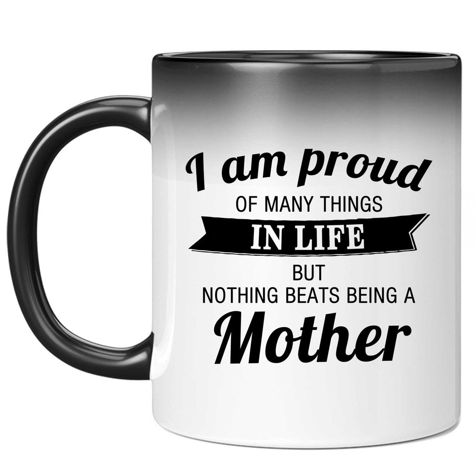 Proud of Many Things In Life, Nothing Beats Being a Mother - 11 Oz Color Changing Mug