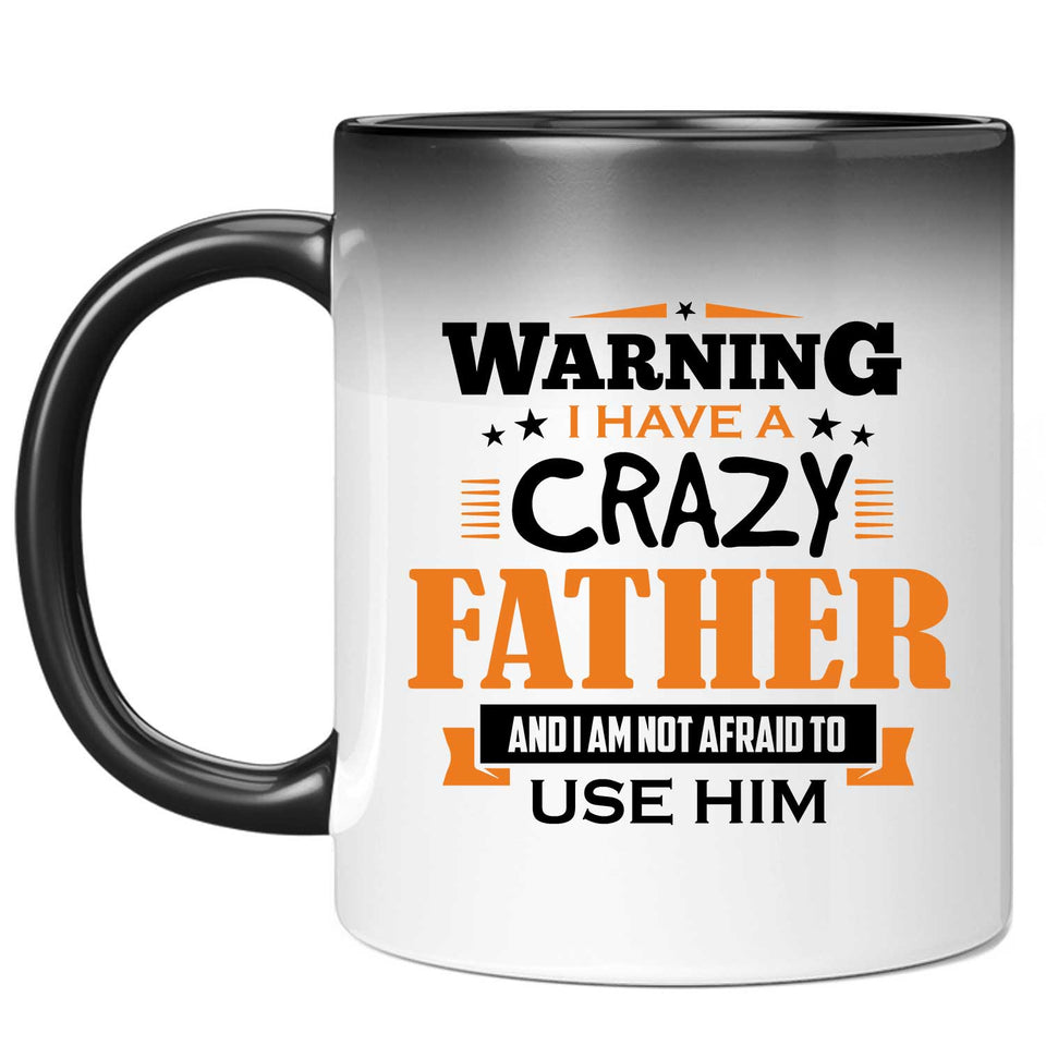 Warning I Have A Crazy Father & I Am Not Afraid To Use Him - 11 Oz Color Changing Mug