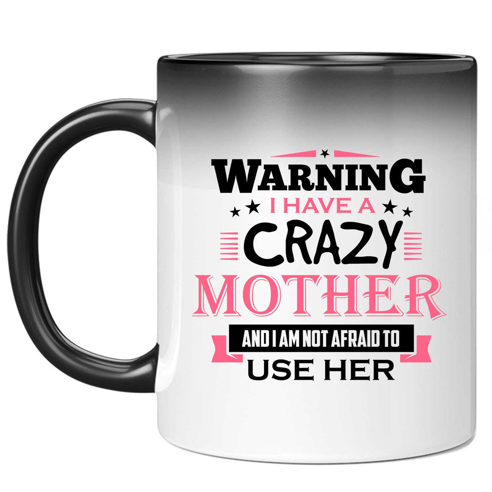 Warning I Have A Crazy Mother & I Am Not Afraid To Use Her - 11 Oz Color Changing Mug