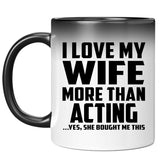 I Love My Wife More Than Acting - 11 Oz Color Changing Mug
