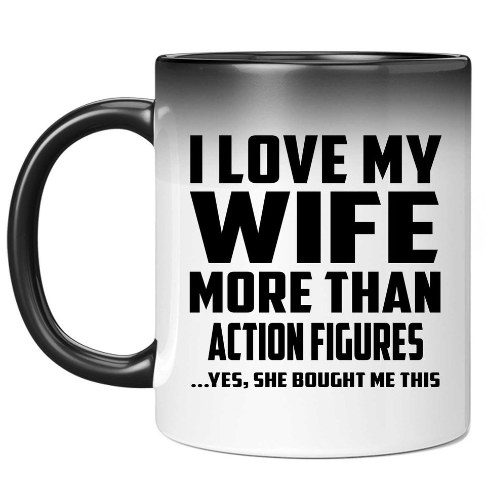 I Love My Wife More Than Action Figures - 11 Oz Color Changing Mug
