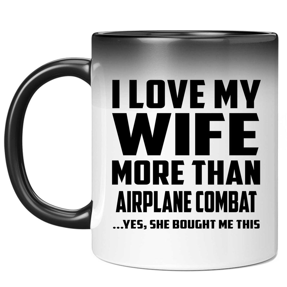 I Love My Wife More Than Airplane Combat - 11 Oz Color Changing Mug