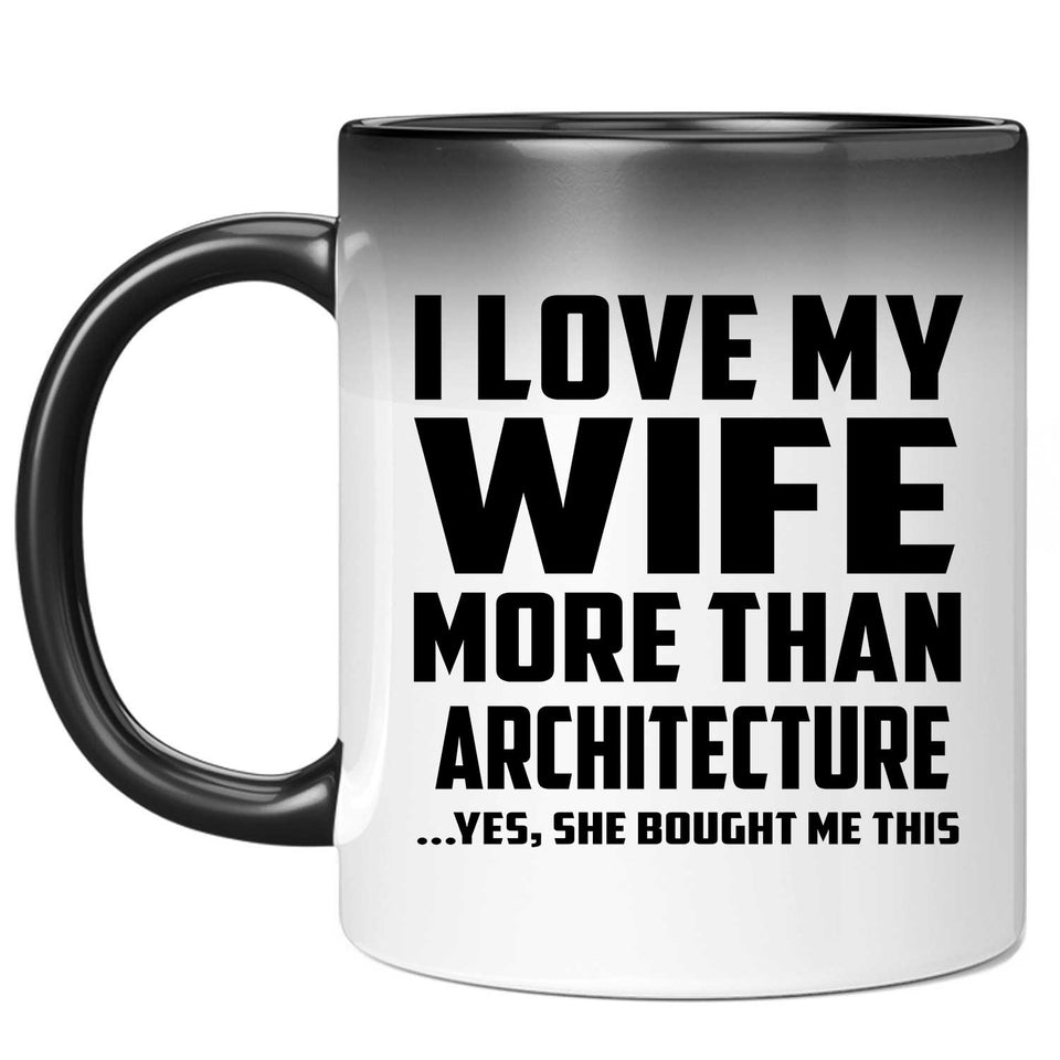 I Love My Wife More Than Architecture - 11 Oz Color Changing Mug