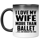 I Love My Wife More Than Ballet - 11 Oz Color Changing Mug