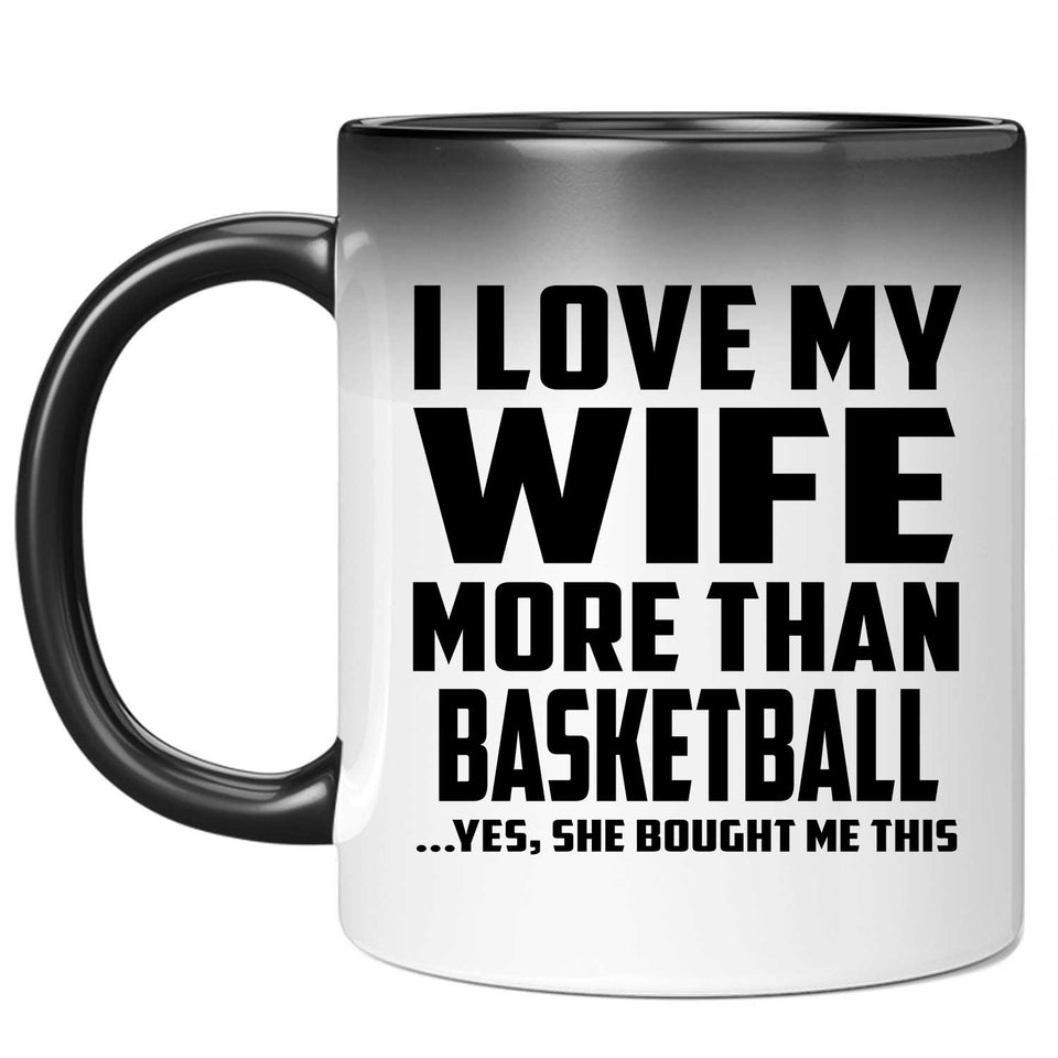 I Love My Wife More Than Basketball - 11 Oz Color Changing Mug