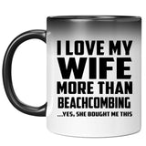 I Love My Wife More Than Beachcombing - 11 Oz Color Changing Mug