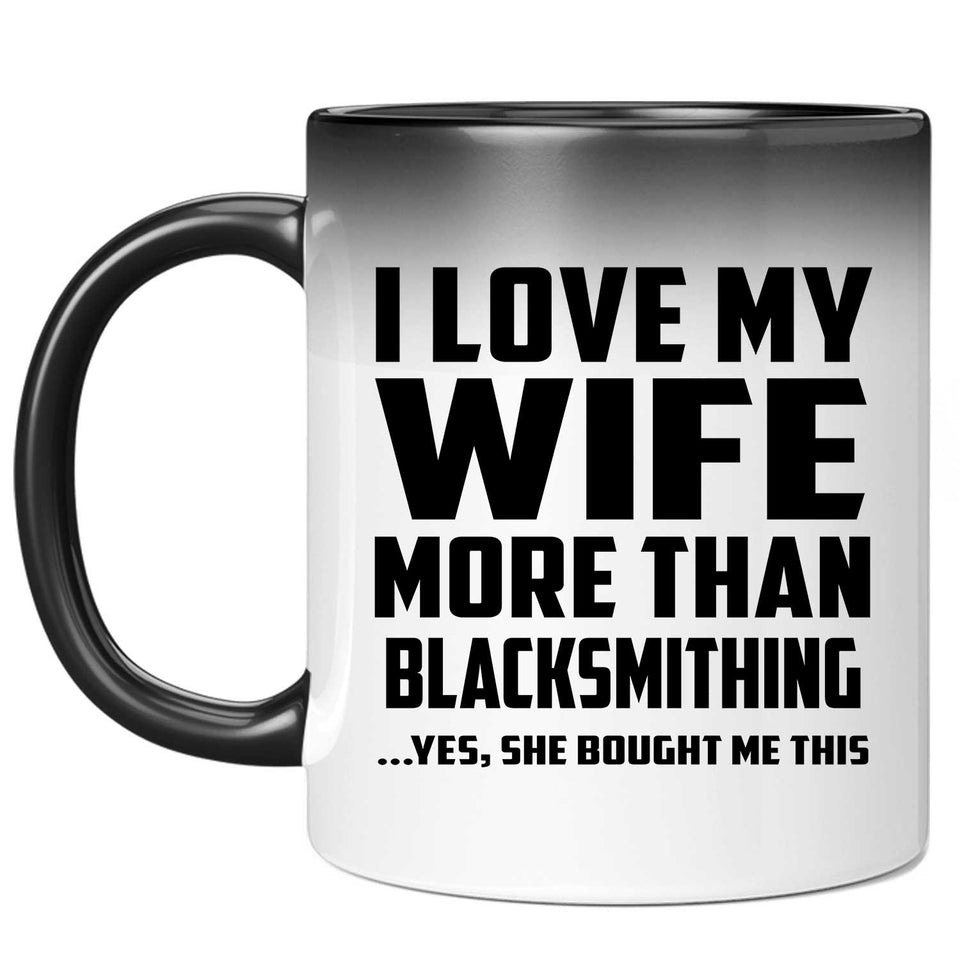 I Love My Wife More Than Blacksmithing - 11 Oz Color Changing Mug