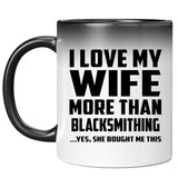 I Love My Wife More Than Blacksmithing - 11 Oz Color Changing Mug