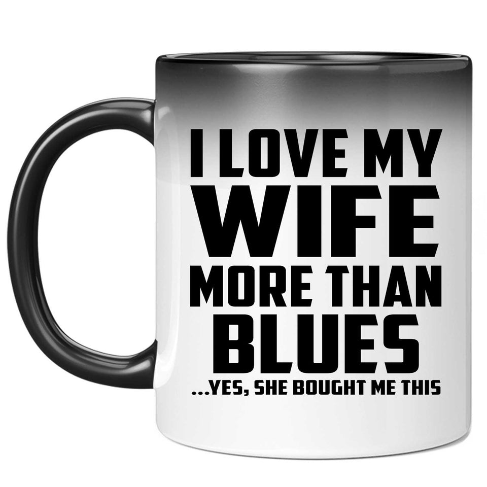 I Love My Wife More Than Blues - 11 Oz Color Changing Mug