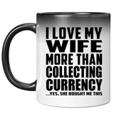 I Love My Wife More Than Collecting Currency - 11 Oz Color Changing Mug