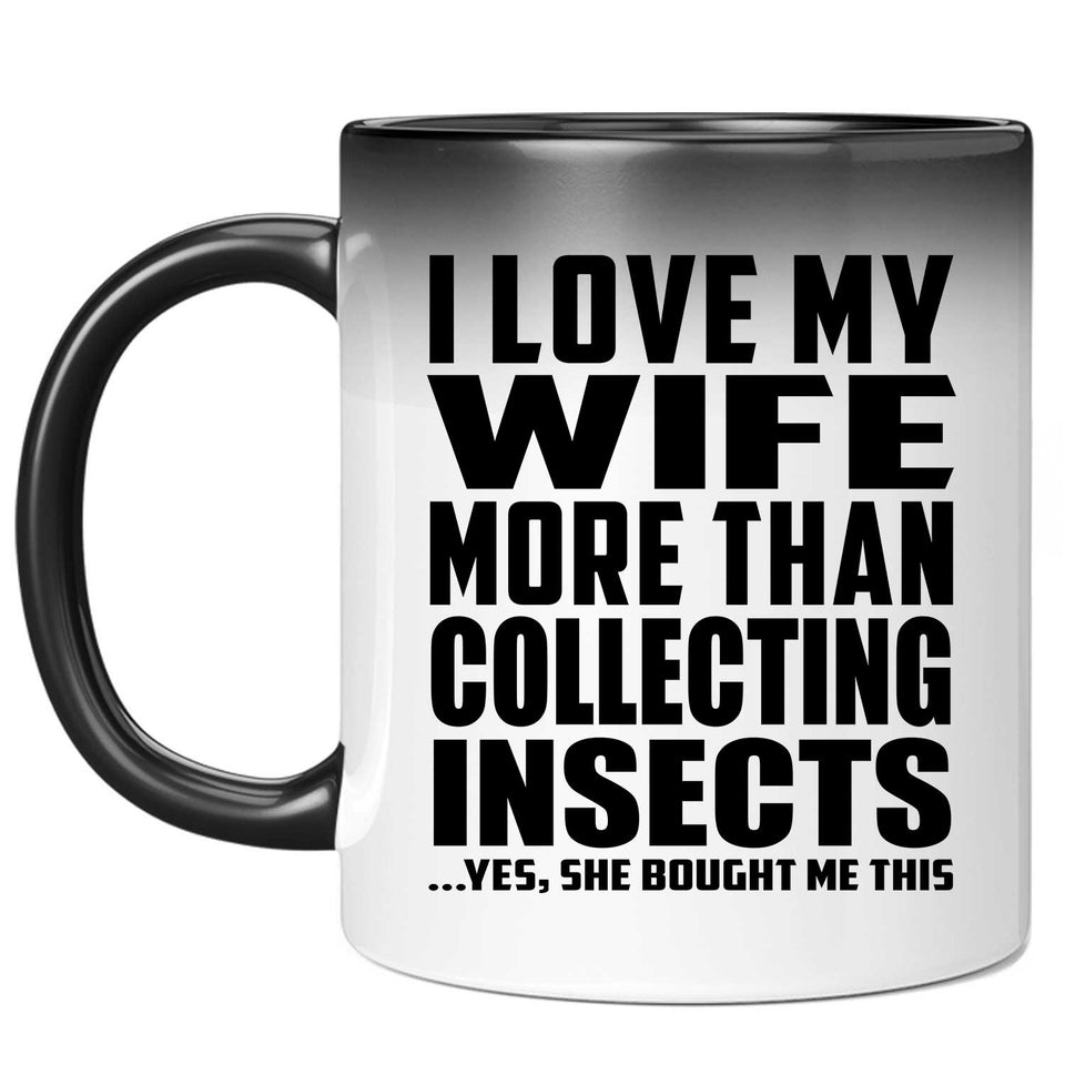 I Love My Wife More Than Collecting Insects - 11 Oz Color Changing Mug