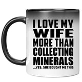 I Love My Wife More Than Collecting Minerals - 11 Oz Color Changing Mug