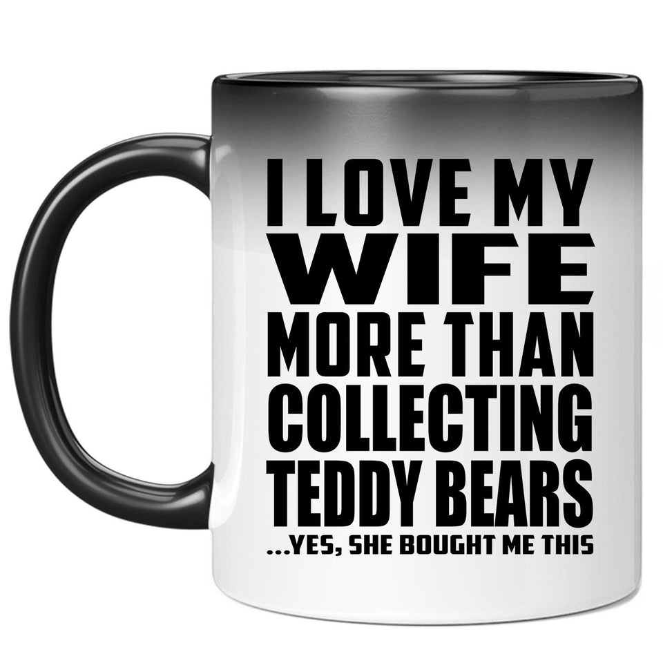 I Love My Wife More Than Collecting Teddy Bears - 11 Oz Color Changing Mug