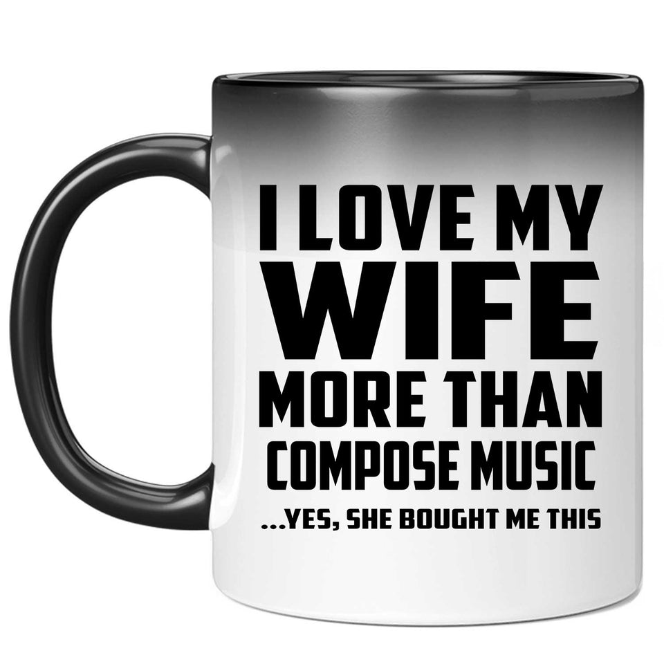 I Love My Wife More Than Compose Music - 11 Oz Color Changing Mug