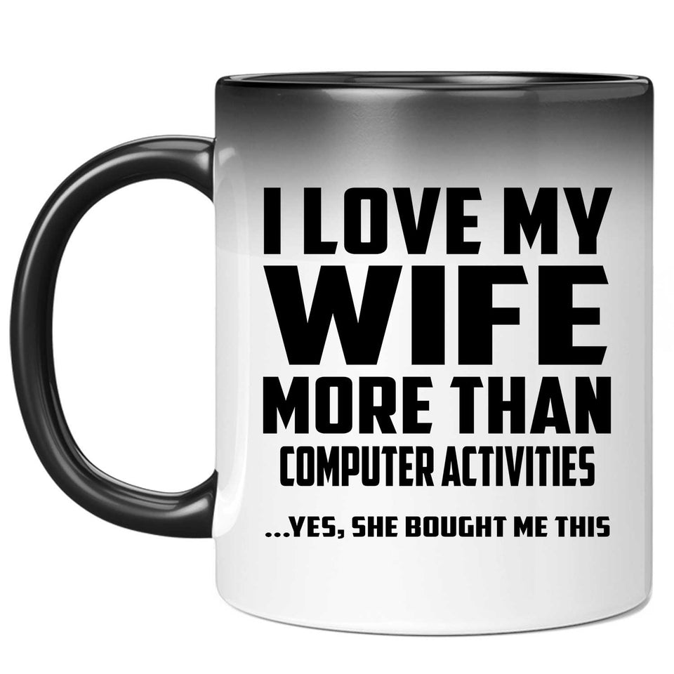 I Love My Wife More Than Computer activities - 11 Oz Color Changing Mug