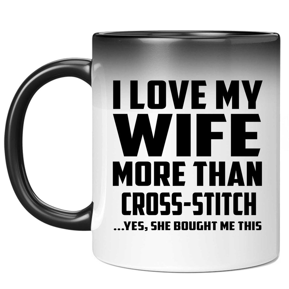 I Love My Wife More Than Cross-Stitch - 11 Oz Color Changing Mug