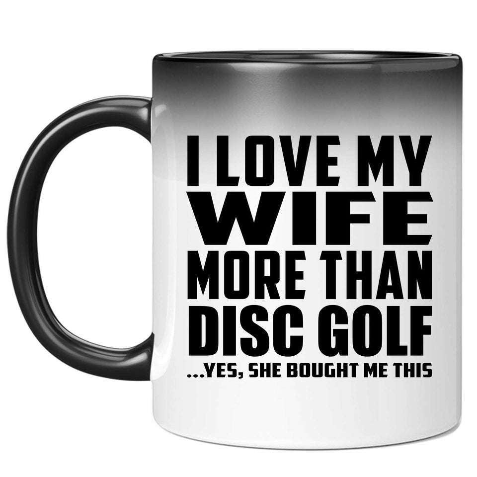 I Love My Wife More Than Disc Golf - 11 Oz Color Changing Mug