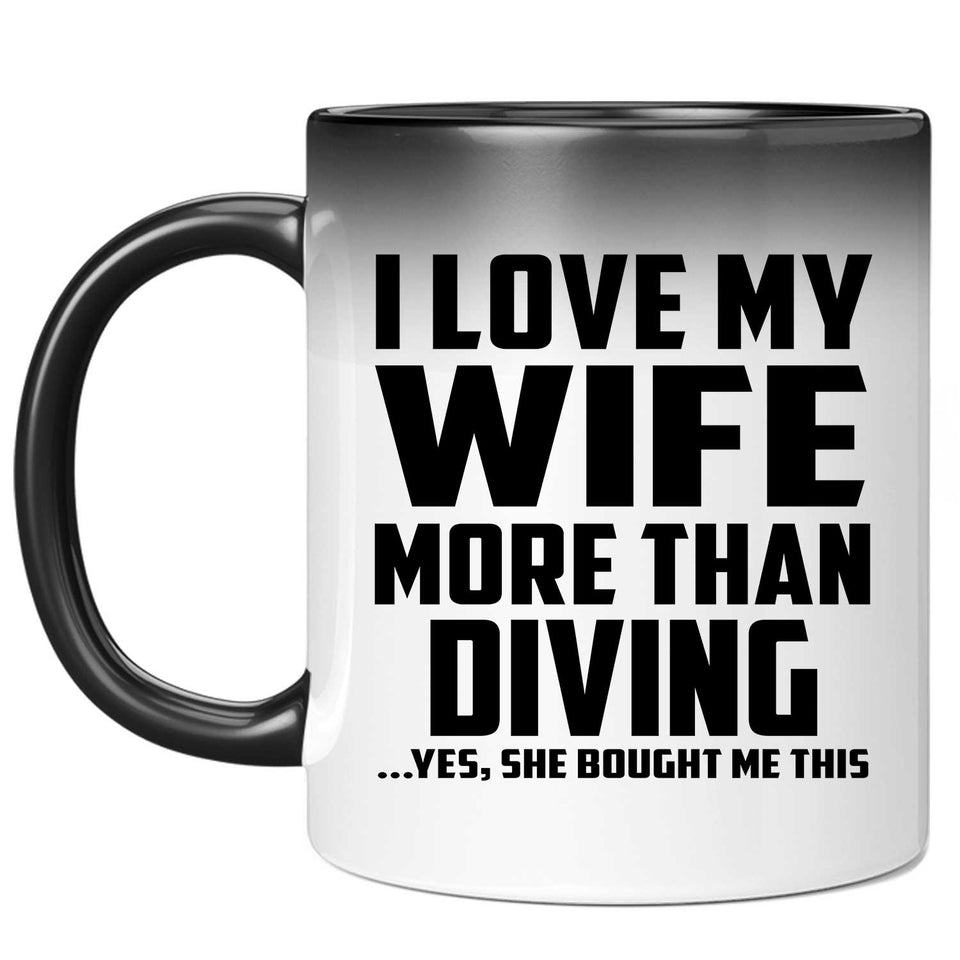 I Love My Wife More Than Diving - 11 Oz Color Changing Mug