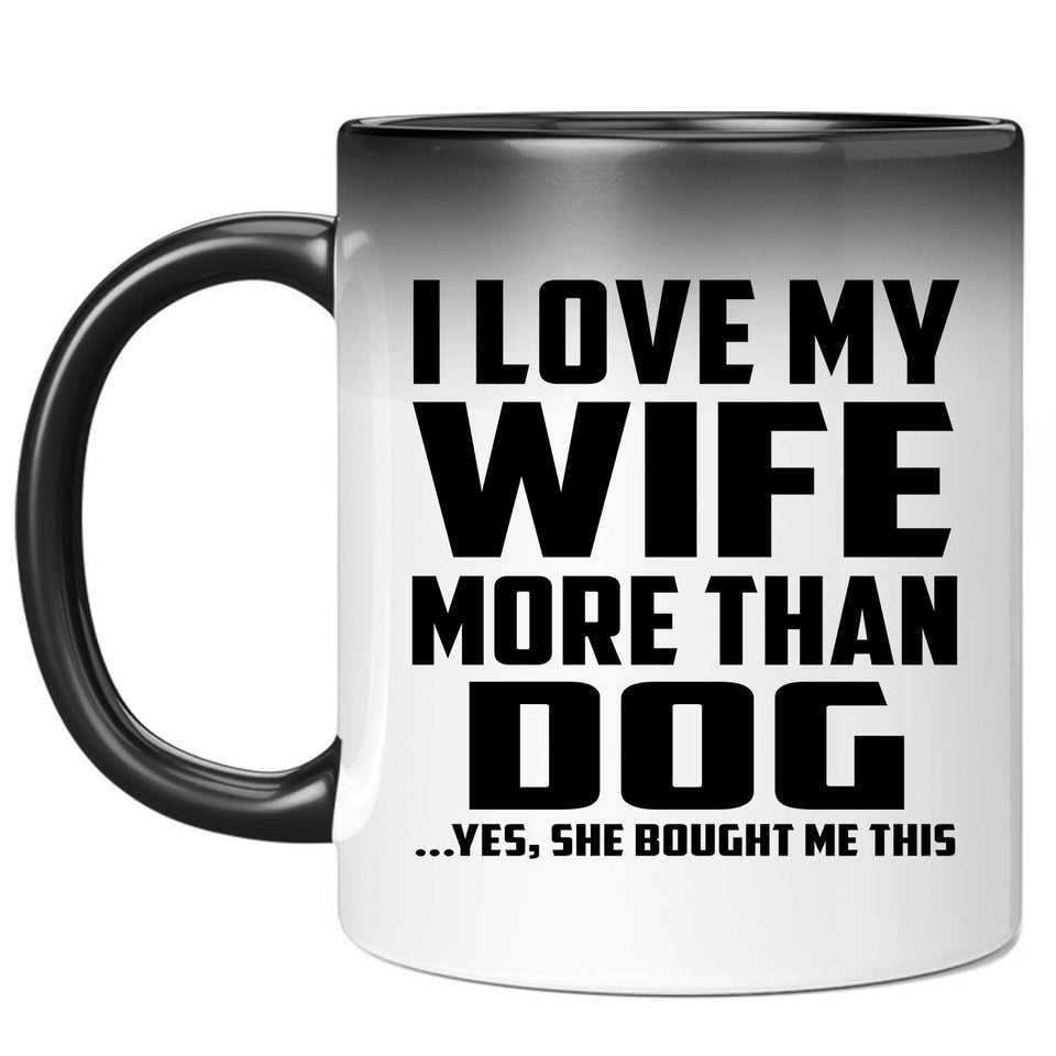 I Love My Wife More Than Dog - 11 Oz Color Changing Mug