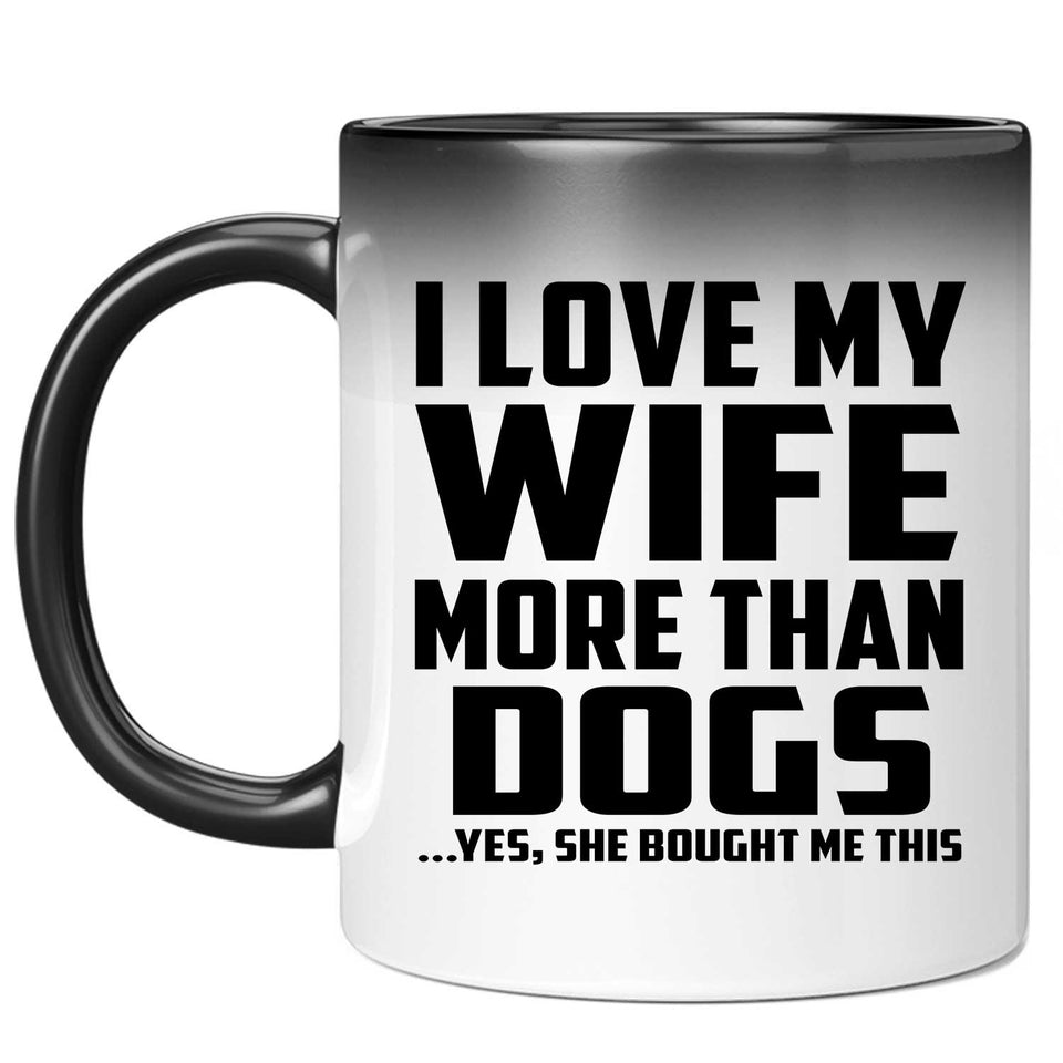 I Love My Wife More Than Dogs - 11 Oz Color Changing Mug