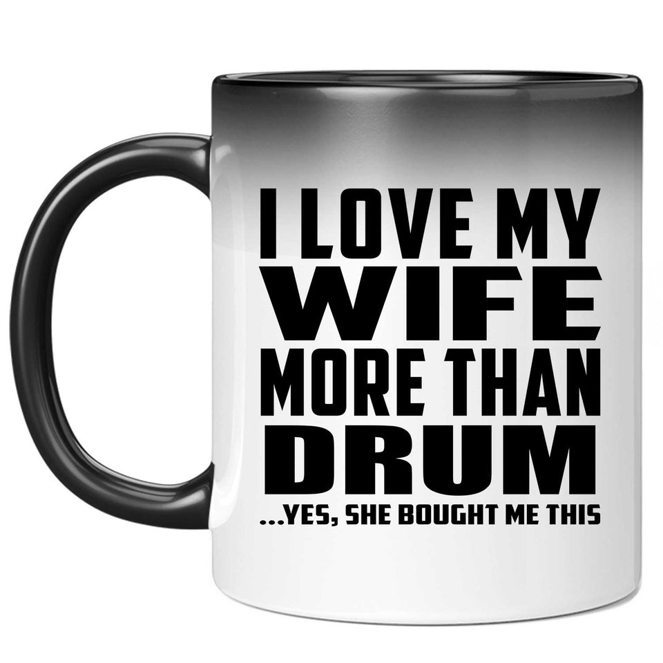 I Love My Wife More Than Drum - 11 Oz Color Changing Mug