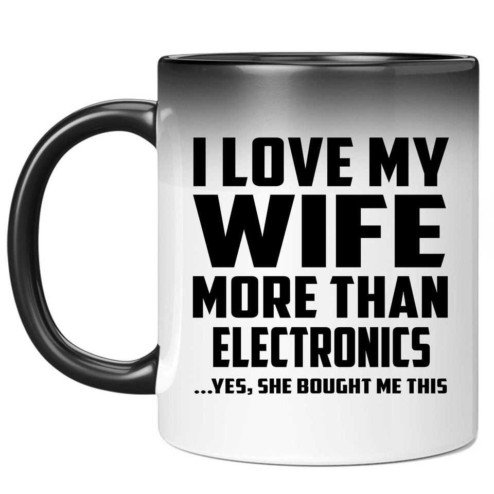 I Love My Wife More Than Electronics - 11 Oz Color Changing Mug