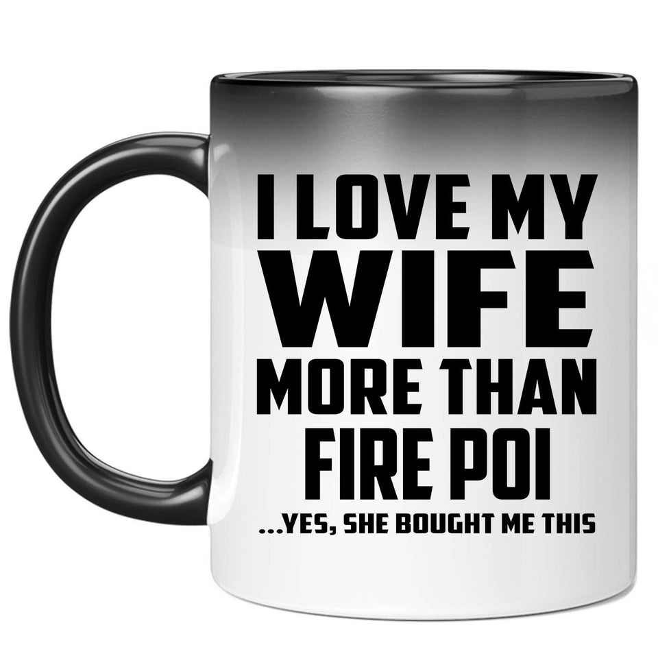 I Love My Wife More Than Fire Poi - 11 Oz Color Changing Mug