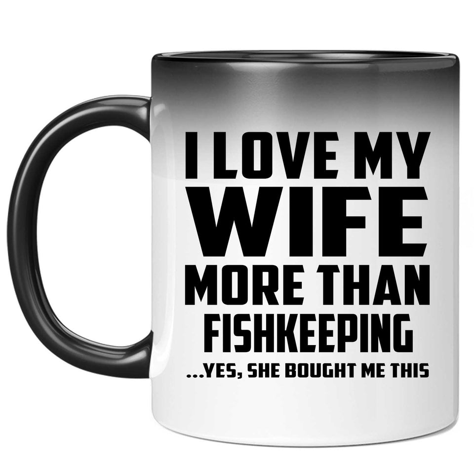 I Love My Wife More Than Fishkeeping - 11 Oz Color Changing Mug