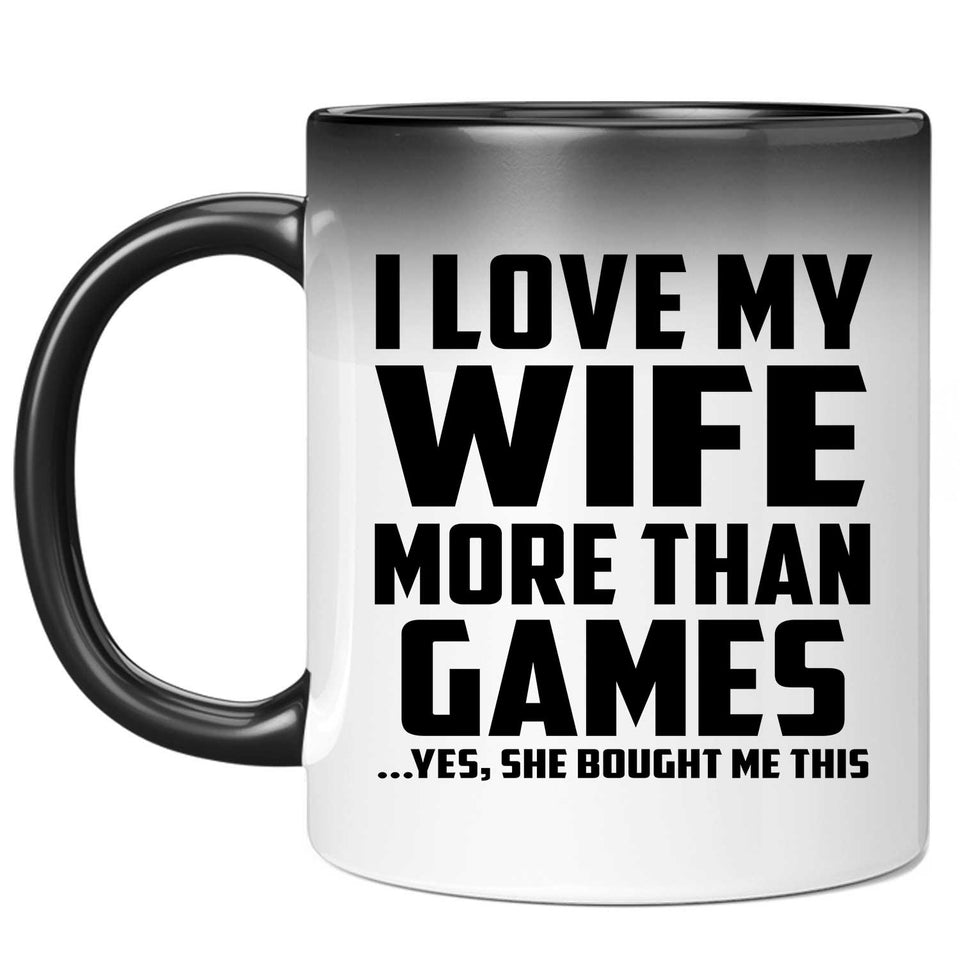 I Love My Wife More Than Games - 11 Oz Color Changing Mug