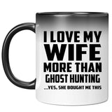 I Love My Wife More Than Ghost Hunting - 11 Oz Color Changing Mug