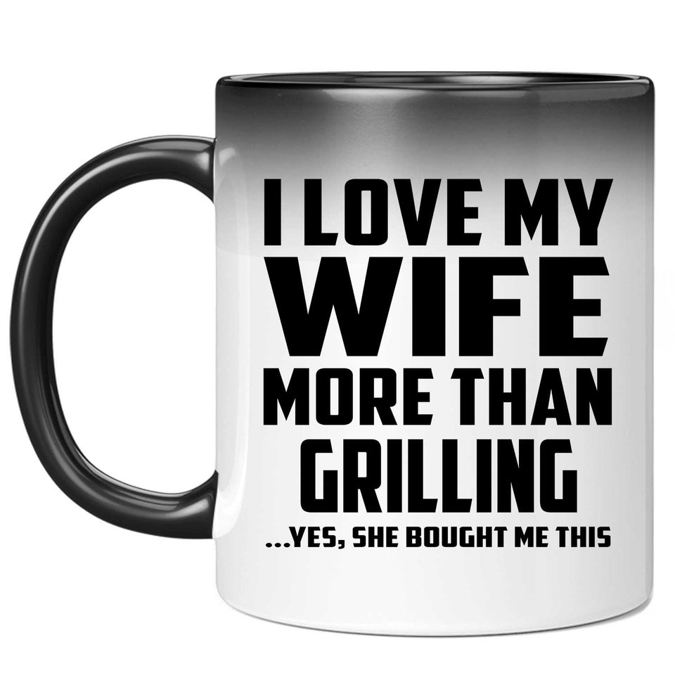I Love My Wife More Than Grilling - 11 Oz Color Changing Mug