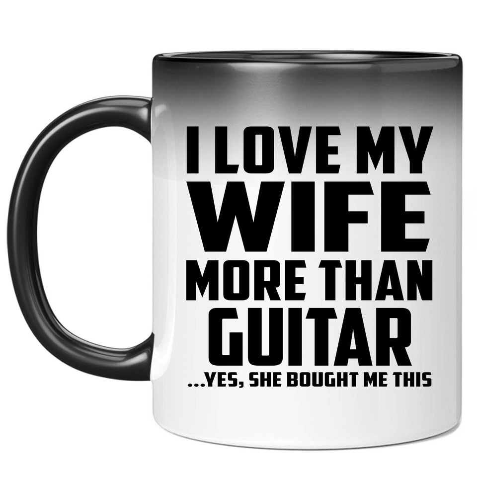I Love My Wife More Than Guitar - 11 Oz Color Changing Mug