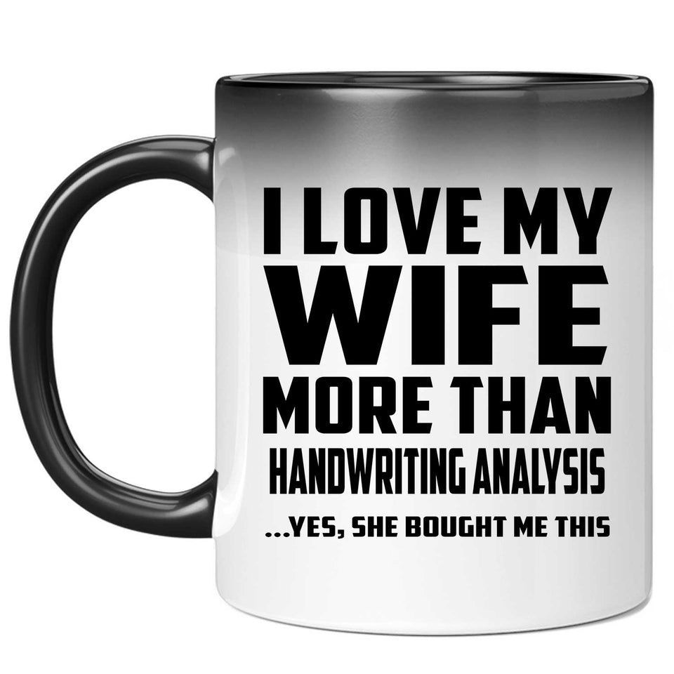 I Love My Wife More Than Handwriting Analysis - 11 Oz Color Changing Mug