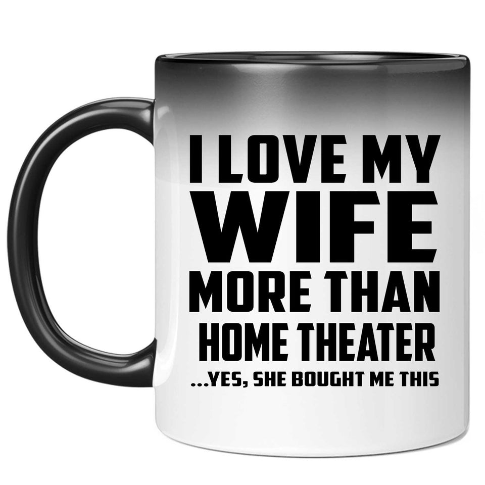 I Love My Wife More Than Home Theater - 11 Oz Color Changing Mug