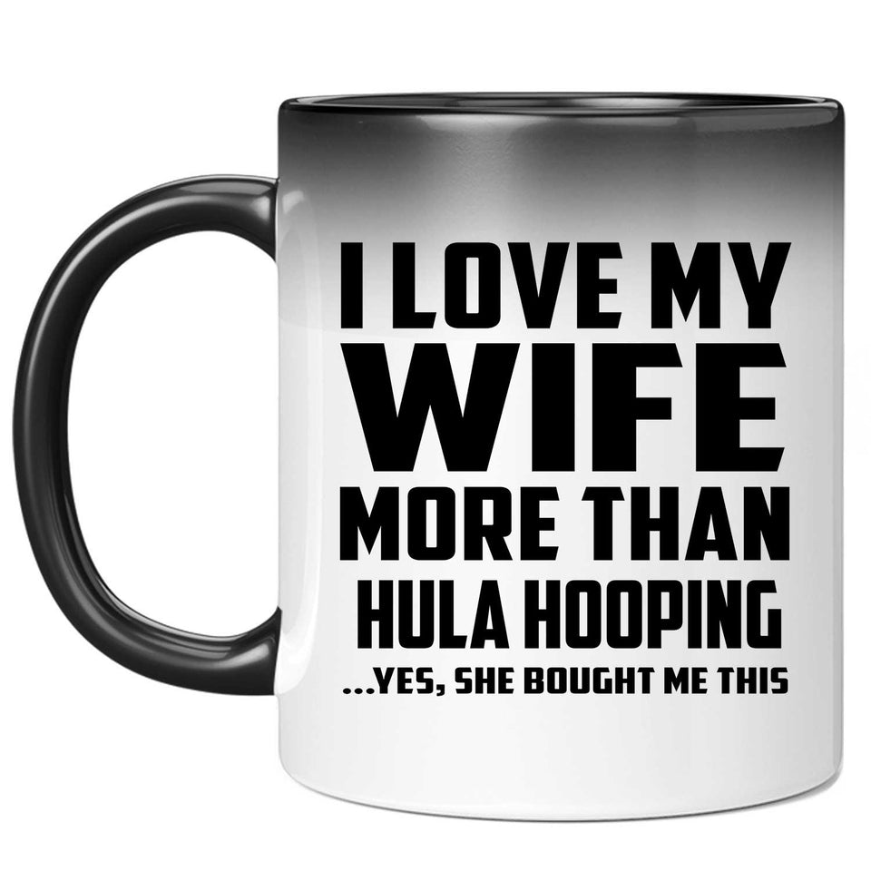 I Love My Wife More Than Hula Hooping - 11 Oz Color Changing Mug