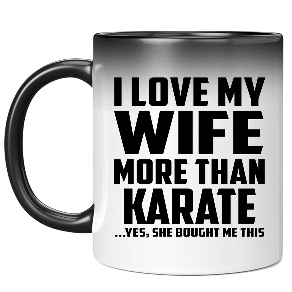 I Love My Wife More Than Karate - 11 Oz Color Changing Mug