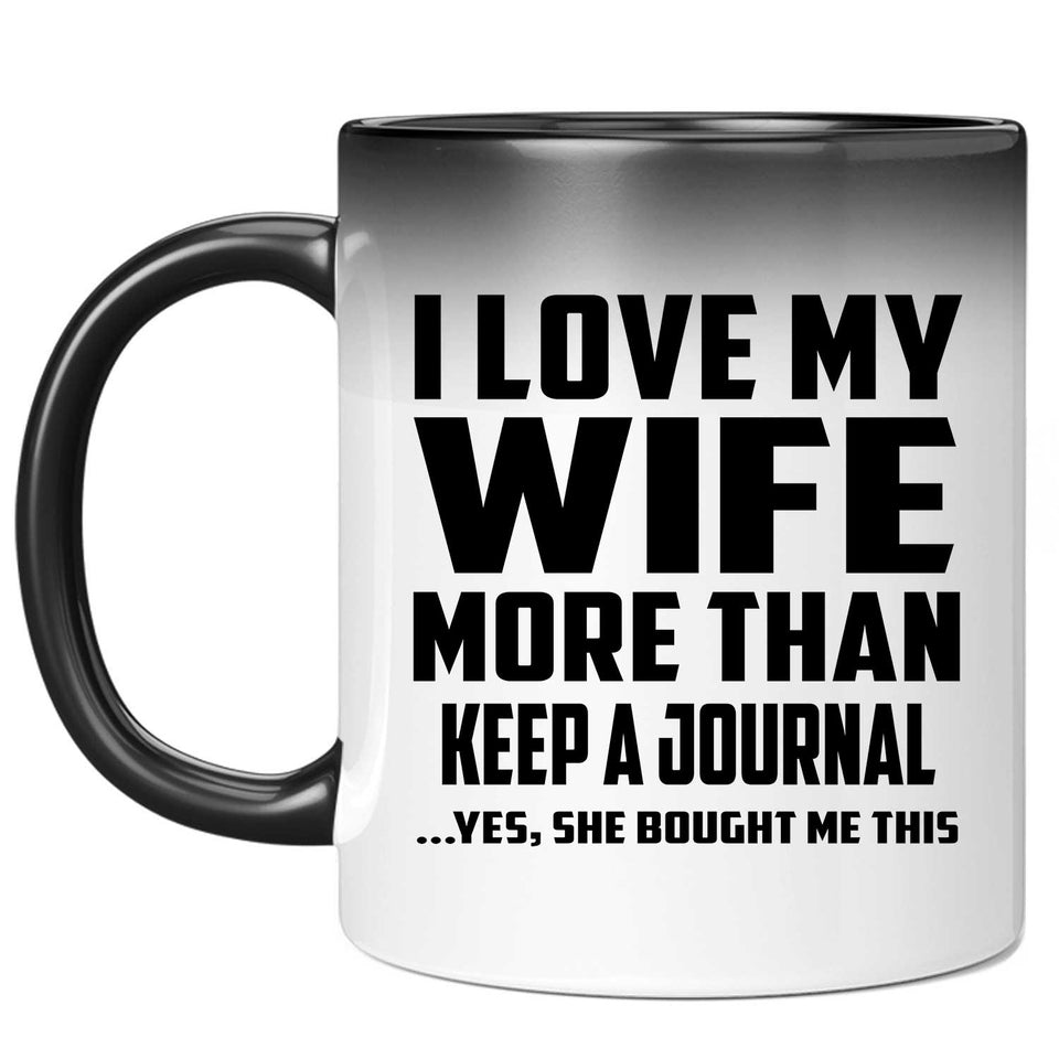 I Love My Wife More Than Keep A Journal - 11 Oz Color Changing Mug